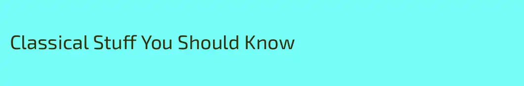 Classical Stuff You Should Know